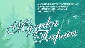 Северные мелодии Коми прозвучат в театрализованных концертах проекта «Музыка Пармы»
