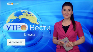 Вести-Коми. Утро 19.08.2022