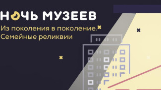 «Ночь музеев. Из поколения в поколение. Семейные реликвии»: культурная афиша